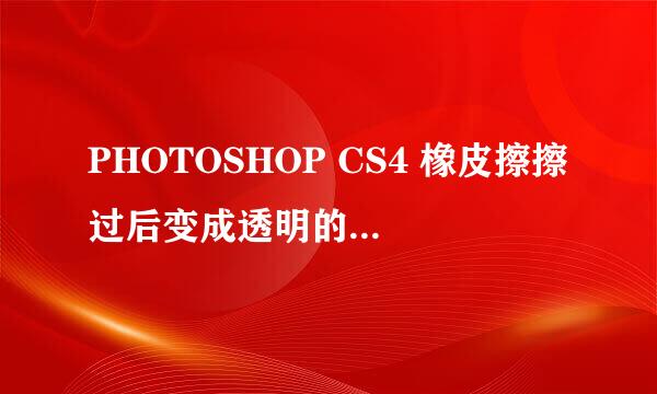 PHOTOSHOP CS4 橡皮擦擦过后变成透明的 如何设置成白色