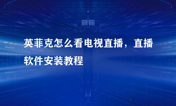 英菲克怎么看电视直播,直播软件安装教程