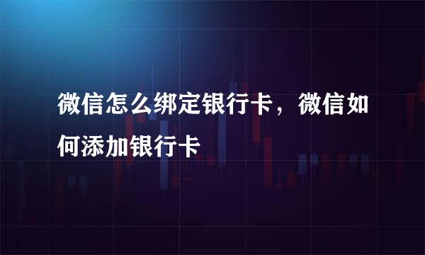微信怎么绑定银行卡，微信如何添加银行卡