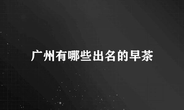 广州有哪些出名的早茶