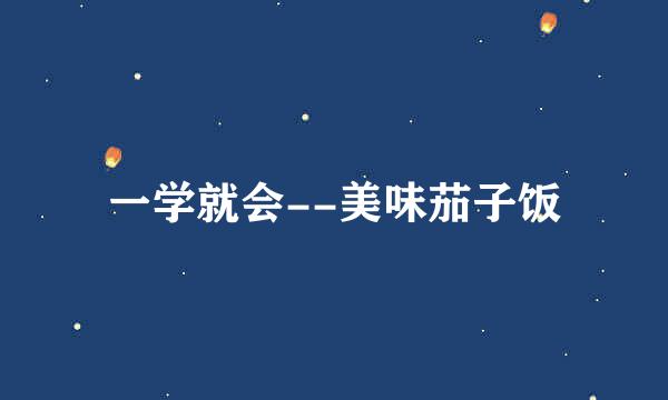 一学就会--美味茄子饭