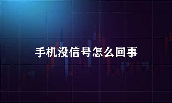 手机没信号怎么回事