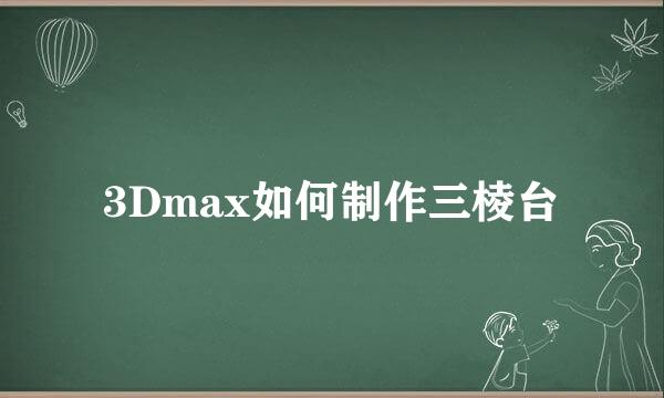3Dmax如何制作三棱台