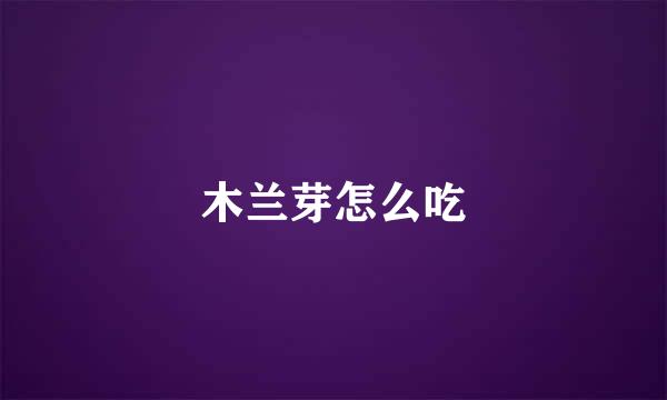 木兰芽怎么吃