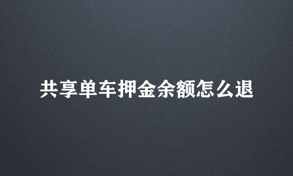 共享单车押金余额怎么退