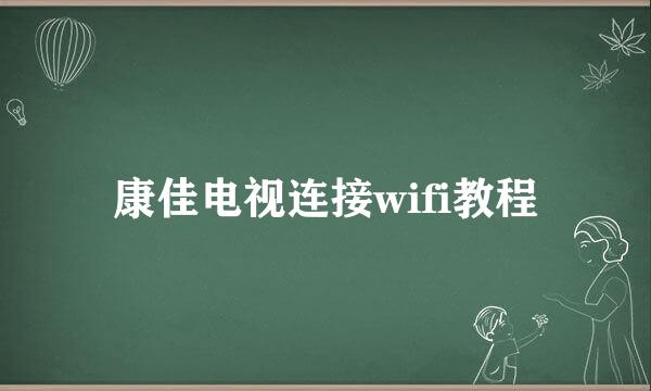 康佳电视连接wifi教程