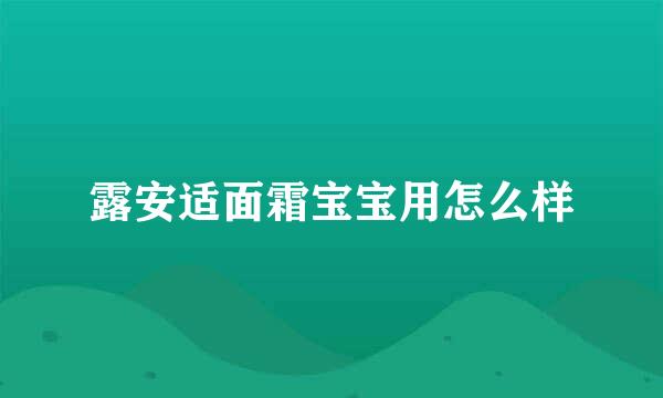 露安适面霜宝宝用怎么样