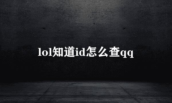 lol知道id怎么查qq