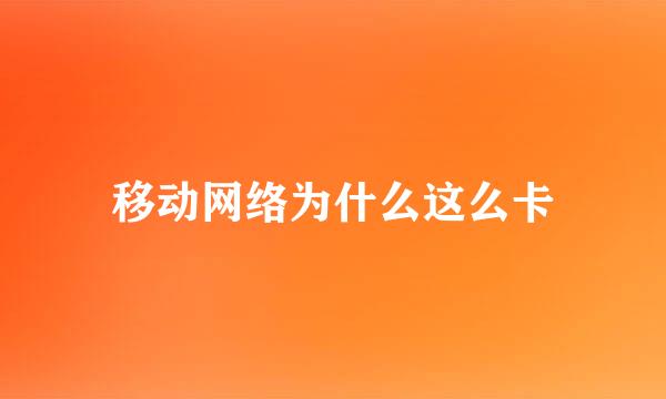 移动网络为什么这么卡