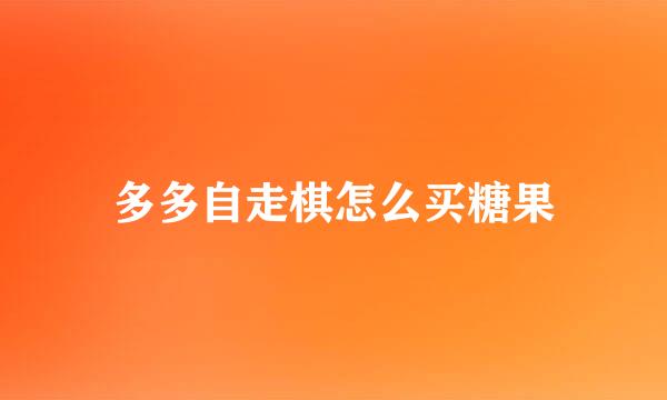 多多自走棋怎么买糖果