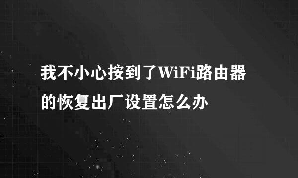 我不小心按到了WiFi路由器的恢复出厂设置怎么办