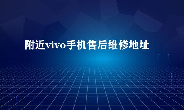 附近vivo手机售后维修地址