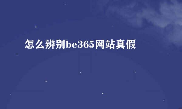 怎么辨别be365网站真假