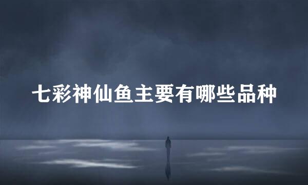 七彩神仙鱼主要有哪些品种