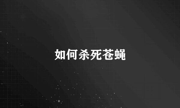 如何杀死苍蝇