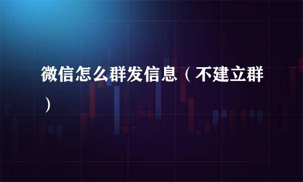 微信怎么群发信息（不建立群）