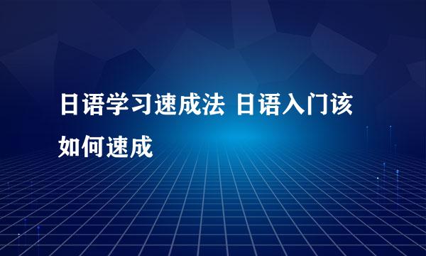 日语学习速成法 日语入门该如何速成