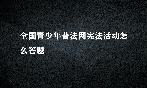 全国青少年普法网宪法活动怎么答题