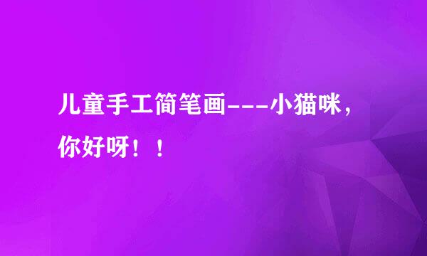 儿童手工简笔画---小猫咪，你好呀！！