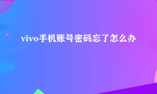 vivo手机账号密码忘了怎么办