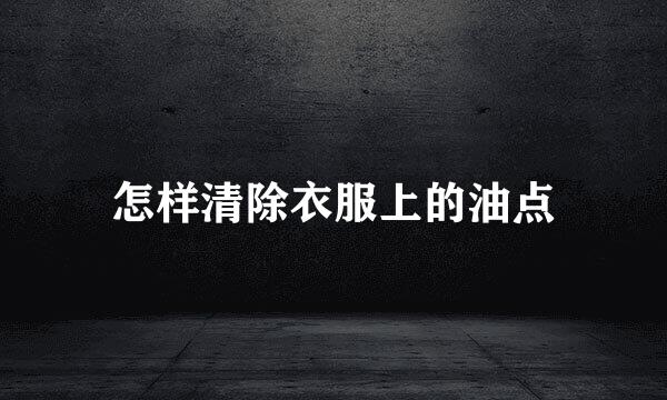 怎样清除衣服上的油点