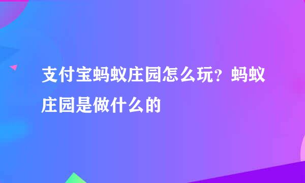 支付宝蚂蚁庄园怎么玩?蚂蚁庄园是做什么的