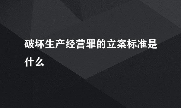 破坏生产经营罪的立案标准是什么