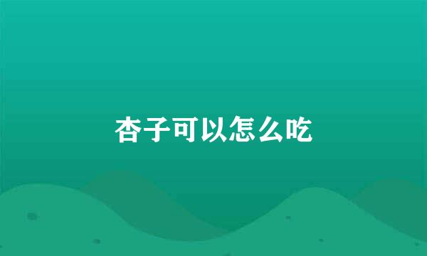 杏子可以怎么吃