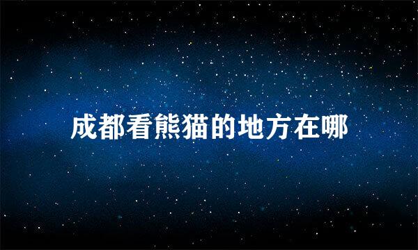 成都看熊猫的地方在哪
