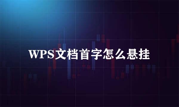 WPS文档首字怎么悬挂