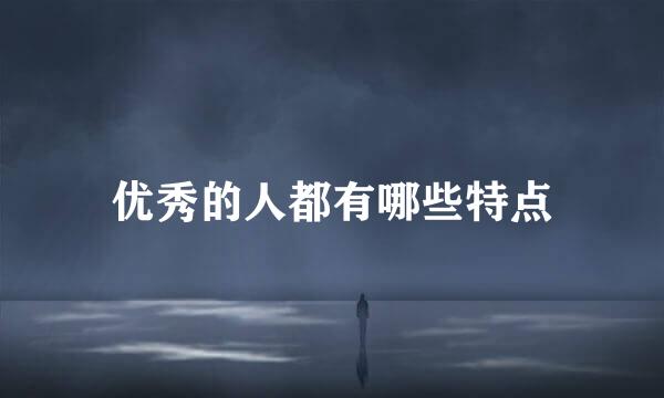 优秀的人都有哪些特点