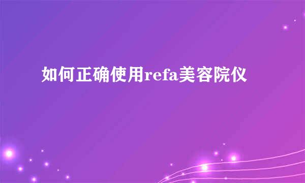 如何正确使用refa美容院仪