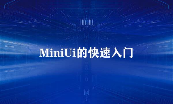 MiniUi的快速入门