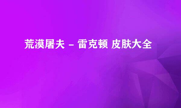 荒漠屠夫 - 雷克顿 皮肤大全