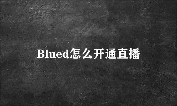 Blued怎么开通直播