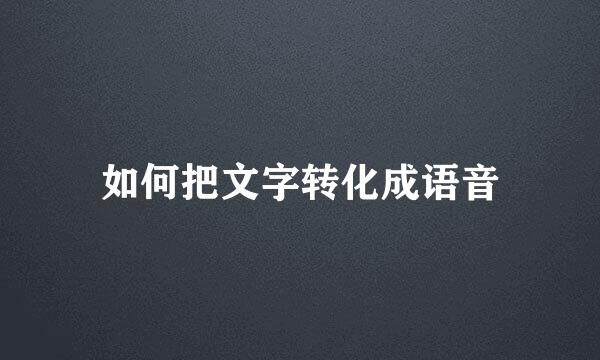 如何把文字转化成语音