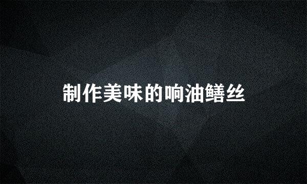 制作美味的响油鳝丝