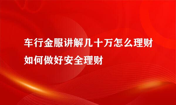 车行金服讲解几十万怎么理财如何做好安全理财