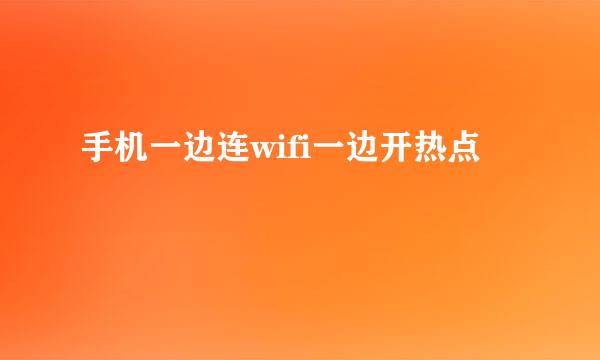 手机一边连wifi一边开热点