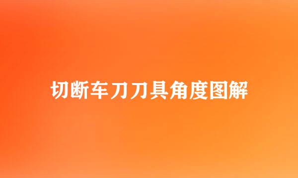 切断车刀刀具角度图解
