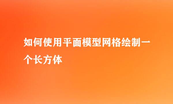 如何使用平面模型网格绘制一个长方体