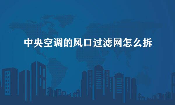 中央空调的风口过滤网怎么拆