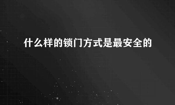 什么样的锁门方式是最安全的
