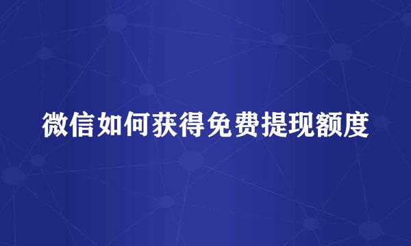 微信如何获得免费提现额度