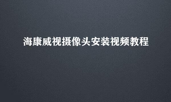 海康威视摄像头安装视频教程