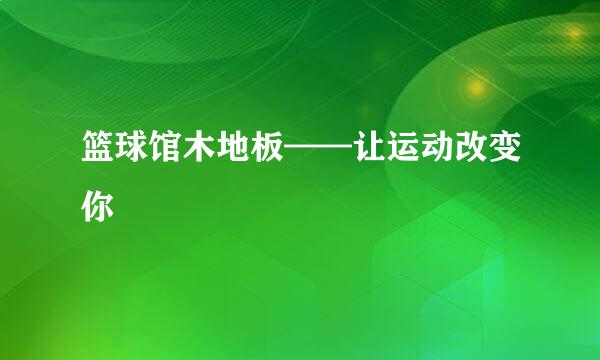 篮球馆木地板——让运动改变你