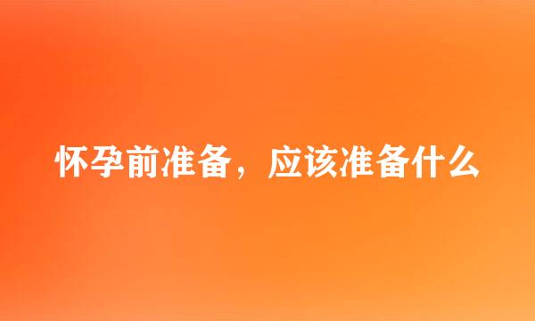 怀孕前准备,应该准备什么