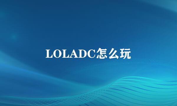 LOLADC怎么玩