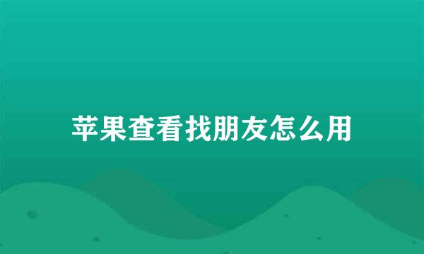 苹果查看找朋友怎么用