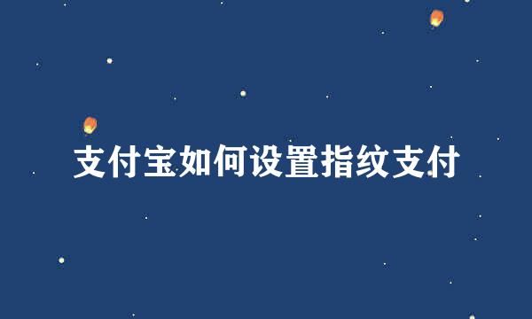 支付宝如何设置指纹支付